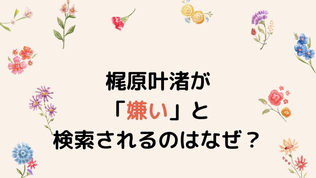 梶原叶渚が「嫌い」と検索されるのはなぜ？加工なし画像の口元が気になるから⁉