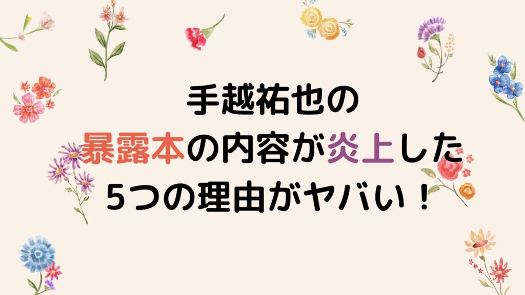 手越祐也の暴露本の内容が炎上した5つの理由がヤバい！先輩批判や実名晒し⁉