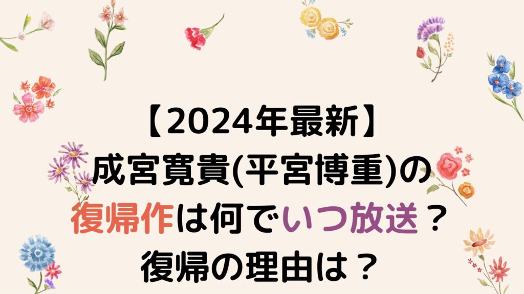 【2024年最新】成宮寛貴(平宮博重)の復帰作は何でいつ放送？復帰の理由も調査！