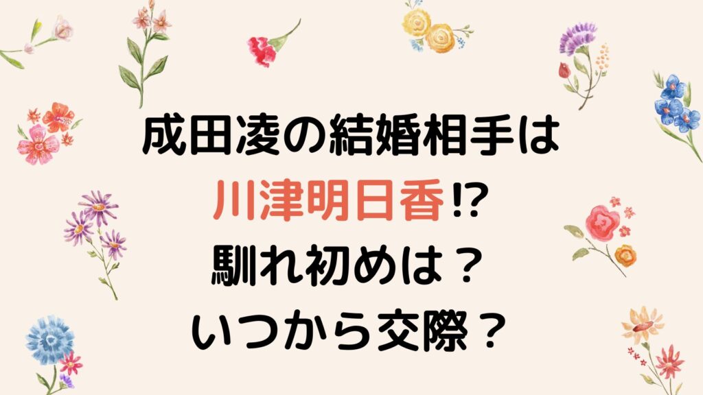 成田凌の結婚相手は川津明日香⁉馴れ初めやいつから交際していたか調査!