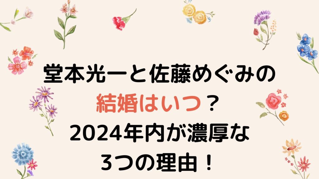 堂本光一と佐藤めぐみの結婚はいつ？2024年内が濃厚な3つの理由！