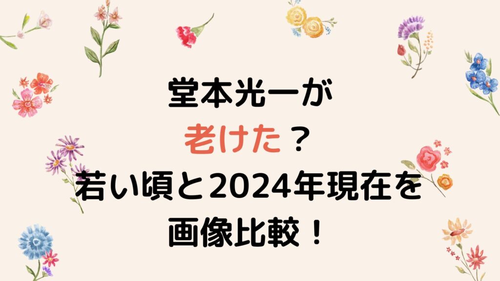 堂本光一が老けた？若い頃と2024年現在を時系列で画像比較！