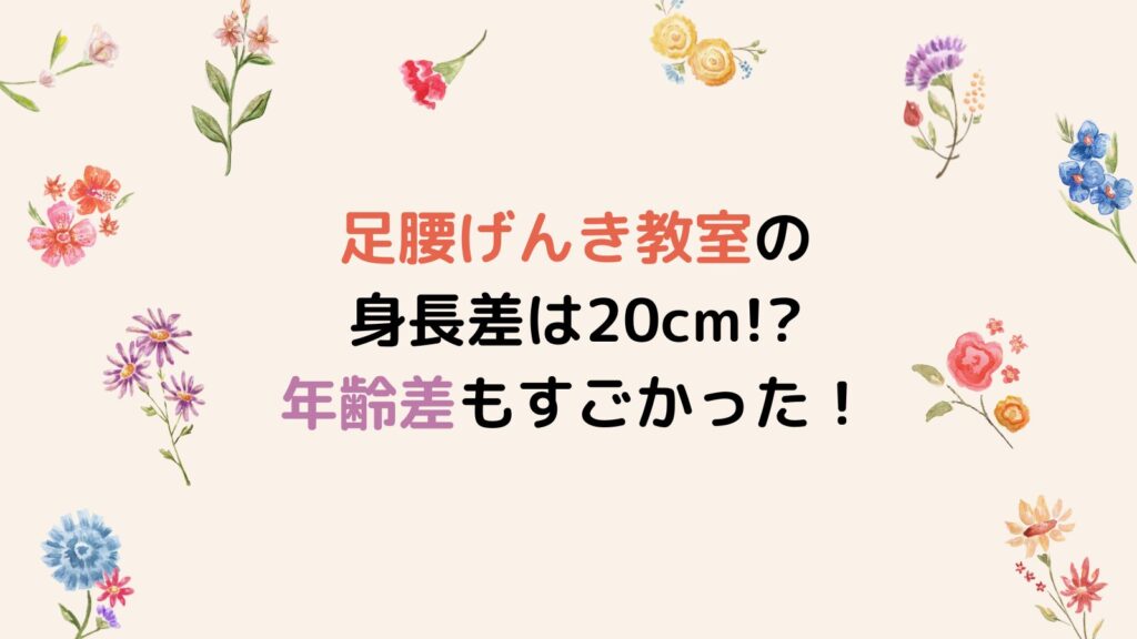 足腰げんき教室の身長差は20cm!?年齢差もすごかった！