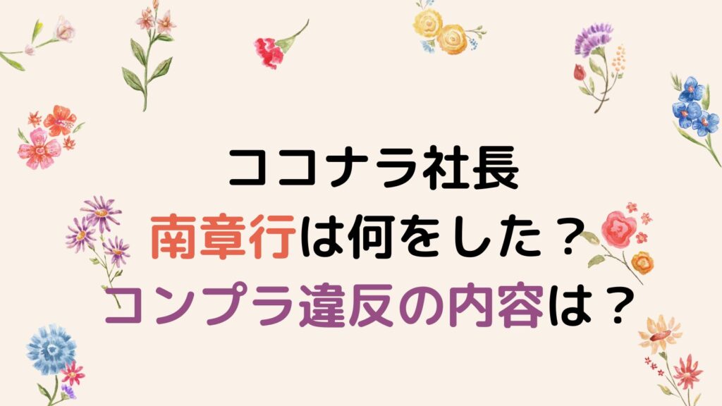 ココナラ社長の南章行は何をした？コンプラ違反の内容を徹底調査！