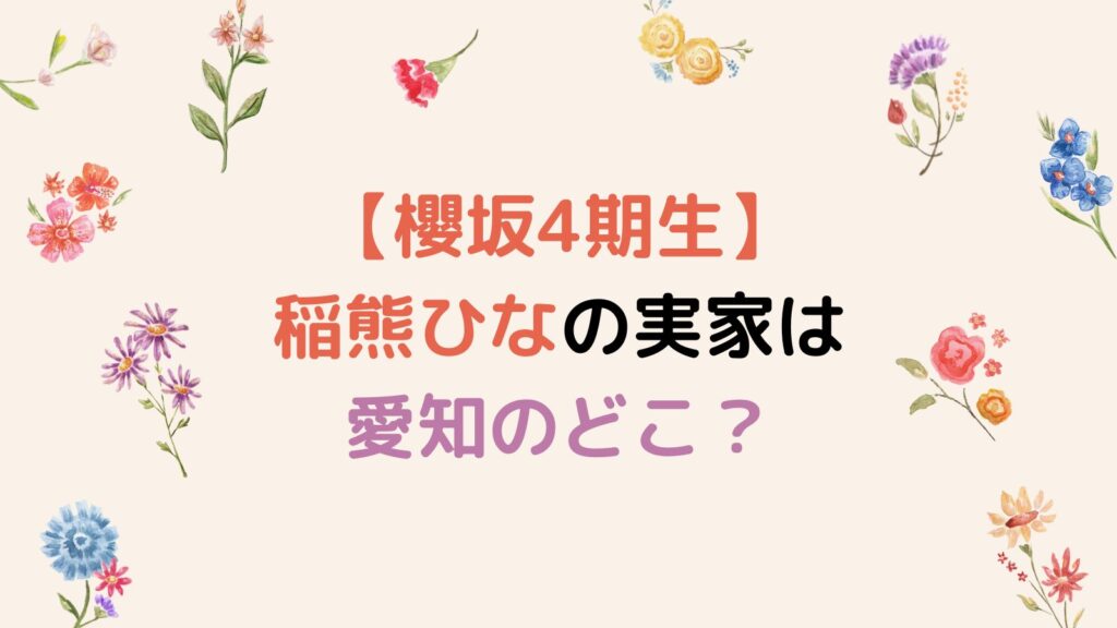 【櫻坂4期生】稲熊ひなの実家は愛知のどこ？柴犬がいる4人家族だった！