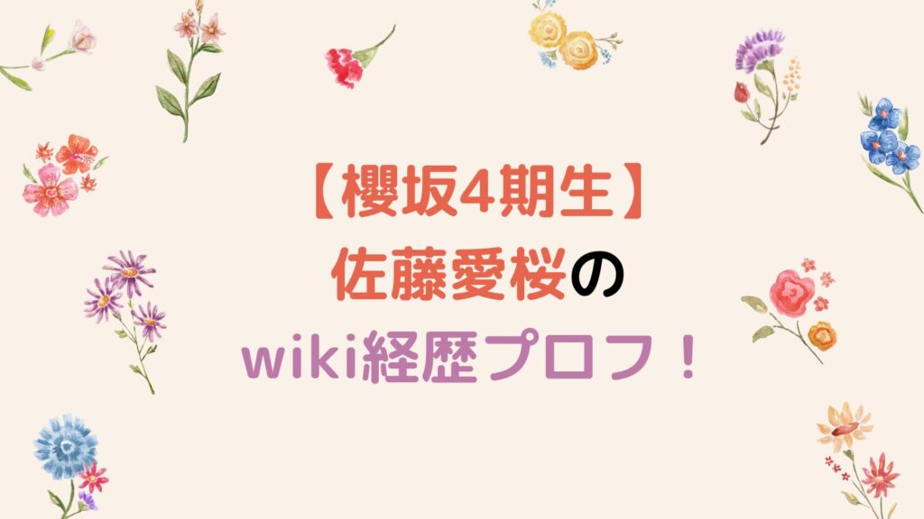 【櫻坂4期生】佐藤愛桜のwiki経歴プロフ！出身大学・高校・中学はどこ？