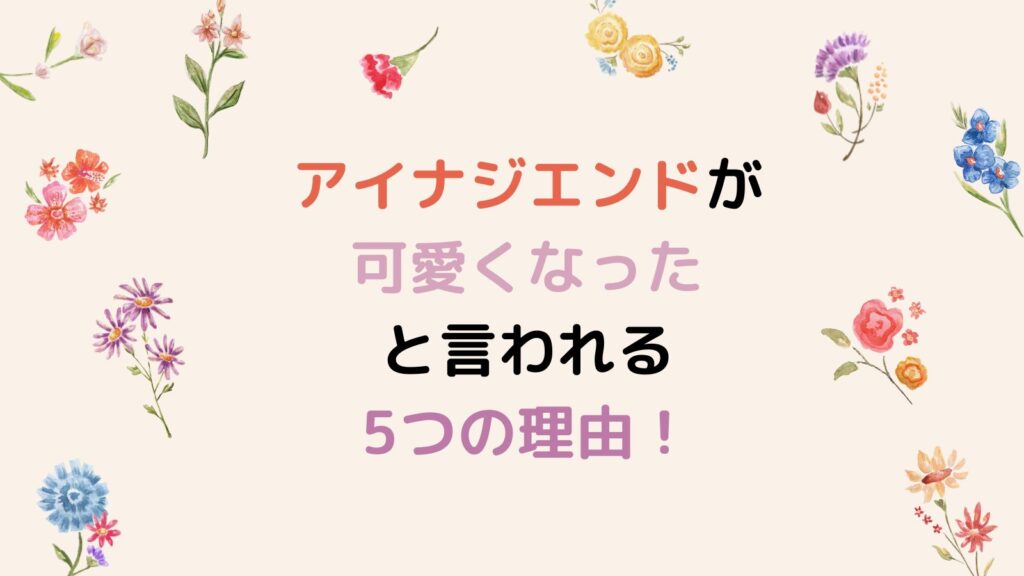 アイナジエンドが可愛くなったと言われる5つの理由！歯並びや鼻の整形が要因？
