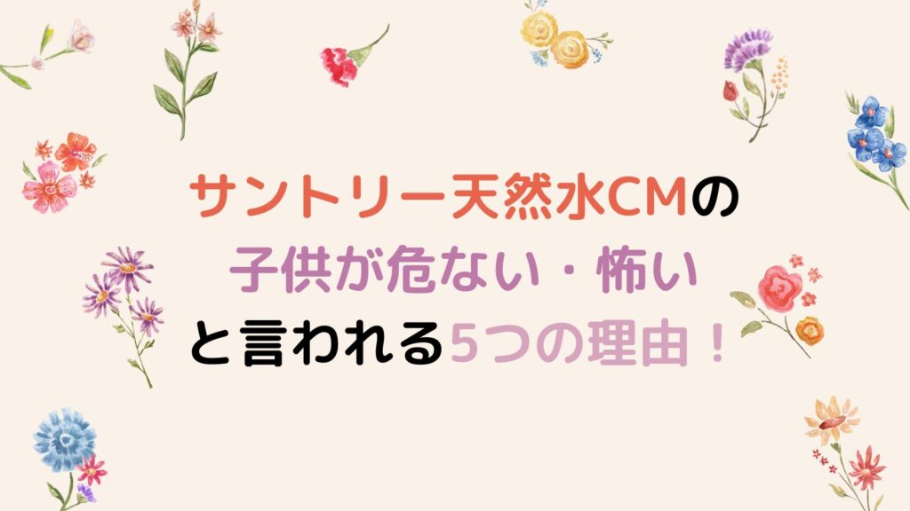 サントリー天然水CMの子供が危ない・怖いと言われる5つの理由！転がり落ちそうの声続出！