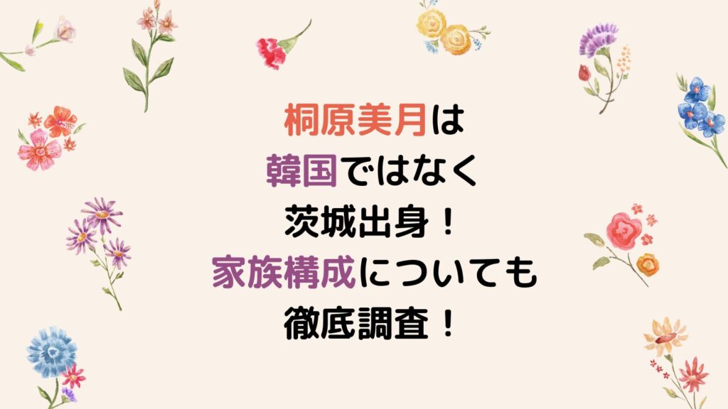 桐原美月は韓国ではなく茨城出身！家族構成についても徹底調査！